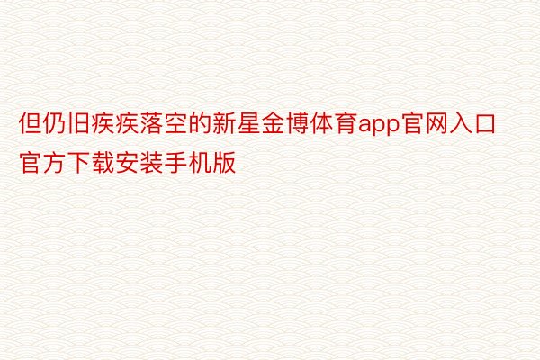 但仍旧疾疾落空的新星金博体育app官网入口官方下载安装手机版