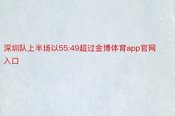深圳队上半场以55:49超过金博体育app官网入口