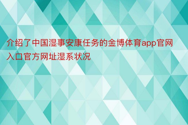 介绍了中国湿事安康任务的金博体育app官网入口官方网址湿系状况